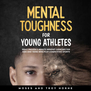 AUDIO - Mental Toughness For Young Athletes: Eight Proven 5-Minute Mindset Exercises For Kids And Teens Who Play Competitive Sports