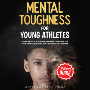 AUDIO - Mental Toughness For Young Athletes (Parent's Guide): Eight Proven 5-Minute Mindset Exercises For Kids And Teens Who Play Competitive Sports