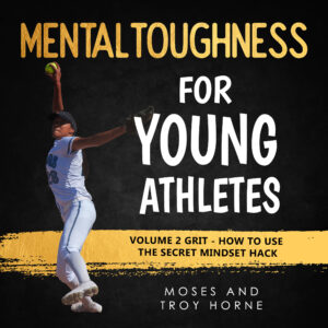 AUDIO - Mental Toughness For Young Athletes: Volume 2 Grit - How To Use The Secret Mindset Hack